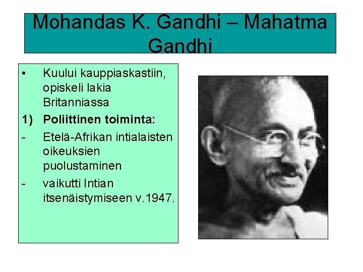 Mohandas K. Gandhi – Mahatma Gandhi • Kuului kauppiaskastiin, opiskeli lakia Britanniassa 1) Poliittinen