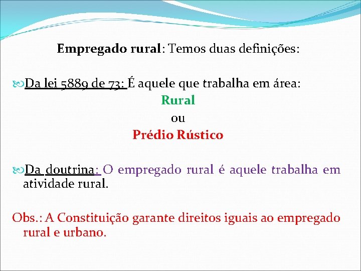 Empregado rural: Temos duas definições: Da lei 5889 de 73: É aquele que trabalha Empregado rural: Temos duas definições: Da lei 5889 de 73: É aquele que trabalha