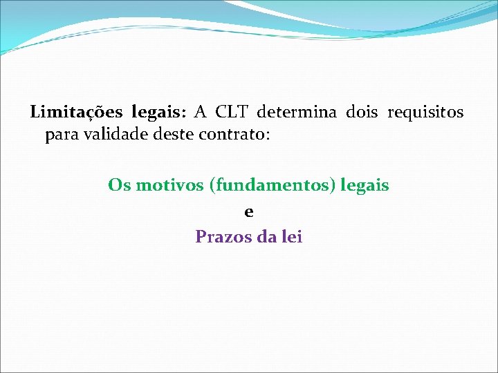 Limitações legais: A CLT determina dois requisitos para validade deste contrato: Os motivos (fundamentos) Limitações legais: A CLT determina dois requisitos para validade deste contrato: Os motivos (fundamentos)