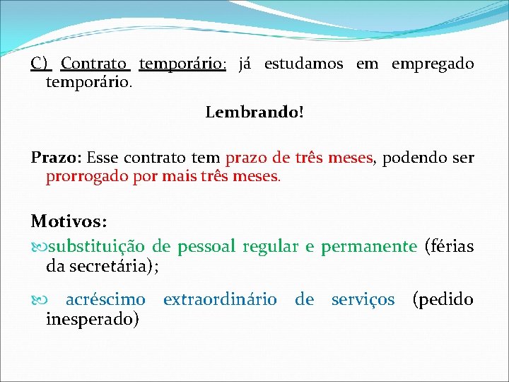 C) Contrato temporário: já estudamos em empregado temporário. Lembrando! Prazo: Esse contrato tem prazo C) Contrato temporário: já estudamos em empregado temporário. Lembrando! Prazo: Esse contrato tem prazo