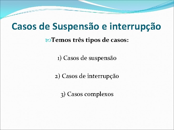 Casos de Suspensão e interrupção Temos três tipos de casos: 1) Casos de suspensão Casos de Suspensão e interrupção Temos três tipos de casos: 1) Casos de suspensão