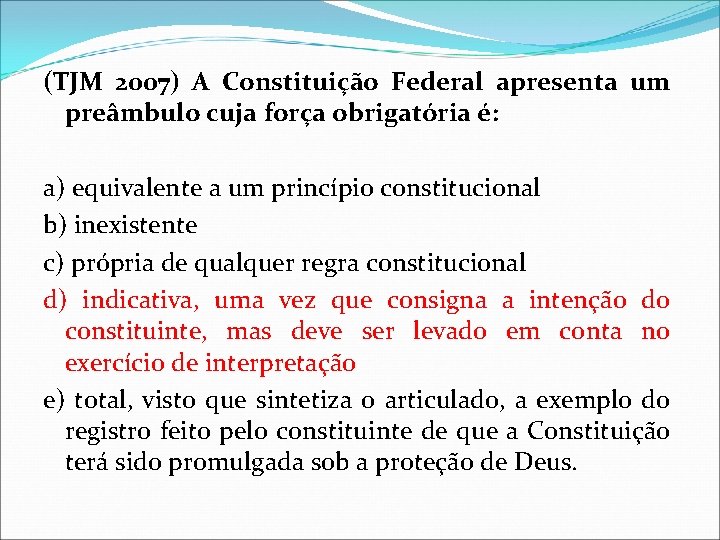 (TJM 2007) A Constituição Federal apresenta um preâmbulo cuja força obrigatória é: a) equivalente (TJM 2007) A Constituição Federal apresenta um preâmbulo cuja força obrigatória é: a) equivalente