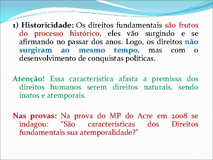 1) Historicidade: Os direitos fundamentais são frutos do processo histórico, eles vão surgindo e 1) Historicidade: Os direitos fundamentais são frutos do processo histórico, eles vão surgindo e