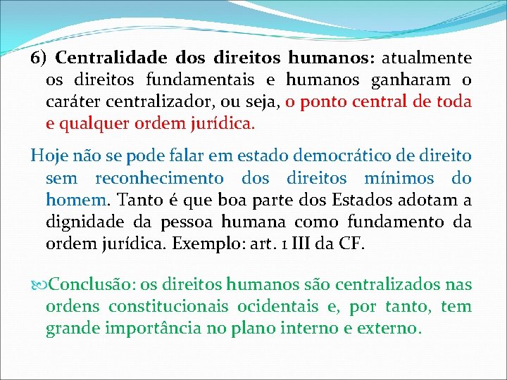 6) Centralidade dos direitos humanos: atualmente os direitos fundamentais e humanos ganharam o caráter 6) Centralidade dos direitos humanos: atualmente os direitos fundamentais e humanos ganharam o caráter