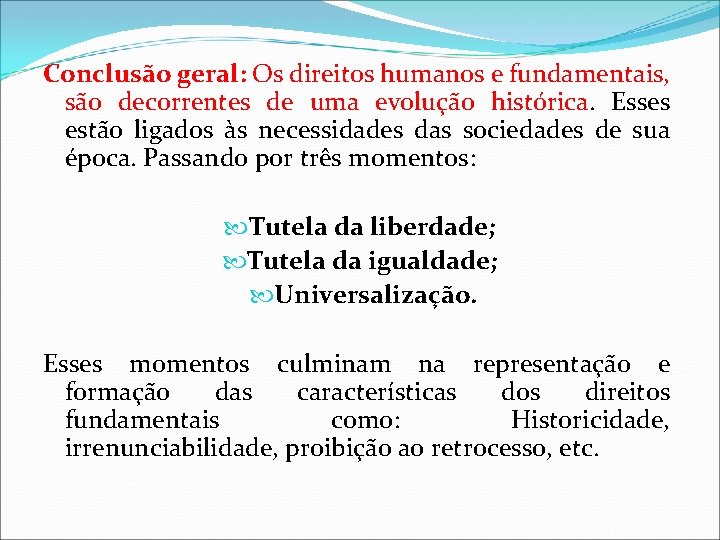 Conclusão geral: Os direitos humanos e fundamentais, são decorrentes de uma evolução histórica. Esses Conclusão geral: Os direitos humanos e fundamentais, são decorrentes de uma evolução histórica. Esses