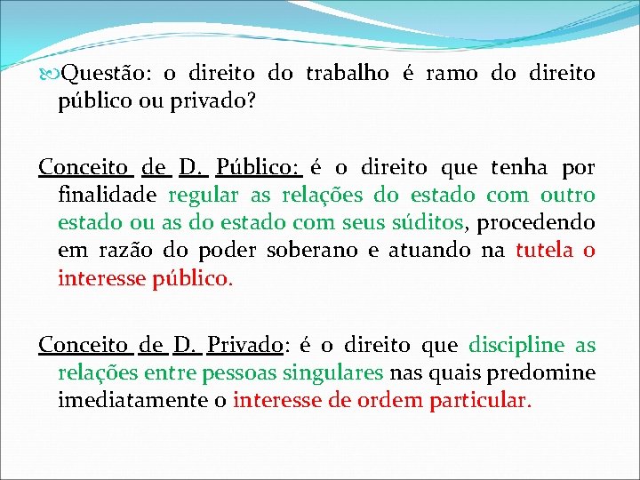 Questão: o direito do trabalho é ramo do direito público ou privado? Conceito Questão: o direito do trabalho é ramo do direito público ou privado? Conceito