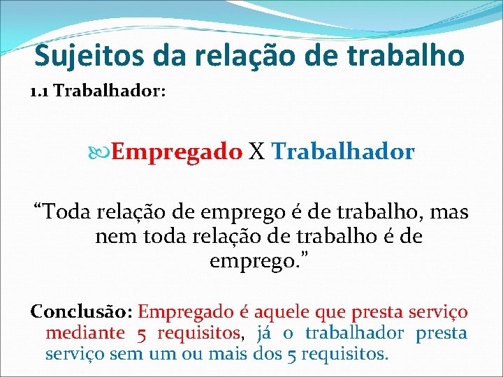 Sujeitos da relação de trabalho 1. 1 Trabalhador: Empregado X Trabalhador “Toda relação de Sujeitos da relação de trabalho 1. 1 Trabalhador: Empregado X Trabalhador “Toda relação de