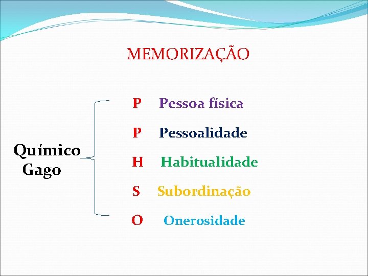 MEMORIZAÇÃO P Pessoa física Químico Gago P Pessoalidade H Habitualidade S Subordinação O Onerosidade MEMORIZAÇÃO P Pessoa física Químico Gago P Pessoalidade H Habitualidade S Subordinação O Onerosidade