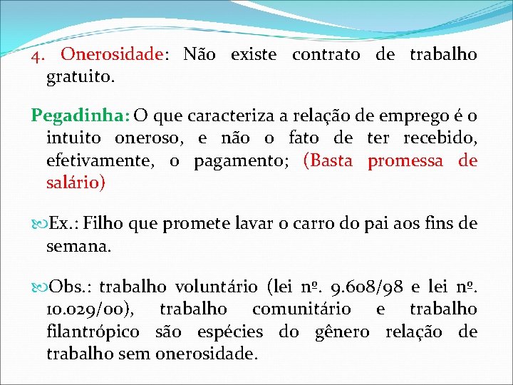 4. Onerosidade: Não existe contrato de trabalho gratuito. Pegadinha: O que caracteriza a relação 4. Onerosidade: Não existe contrato de trabalho gratuito. Pegadinha: O que caracteriza a relação