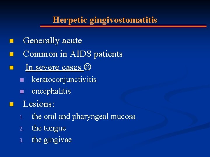 Herpetic gingivostomatitis n n n Generally acute Common in AIDS patients In severe cases