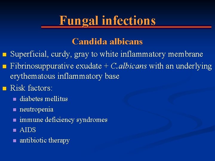 Fungal infections Candida albicans n n n Superficial, curdy, gray to white inflammatory membrane