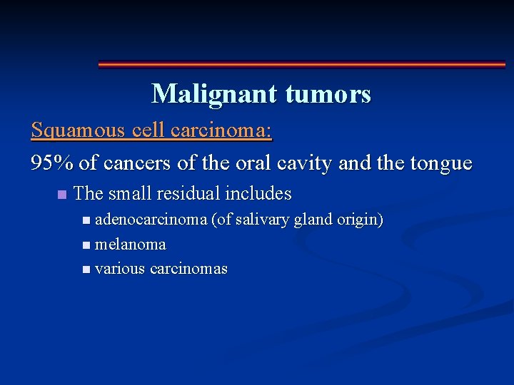 Malignant tumors Squamous cell carcinoma: 95% of cancers of the oral cavity and the