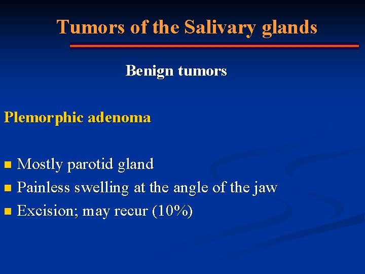 Tumors of the Salivary glands Benign tumors Plemorphic adenoma Mostly parotid gland n Painless