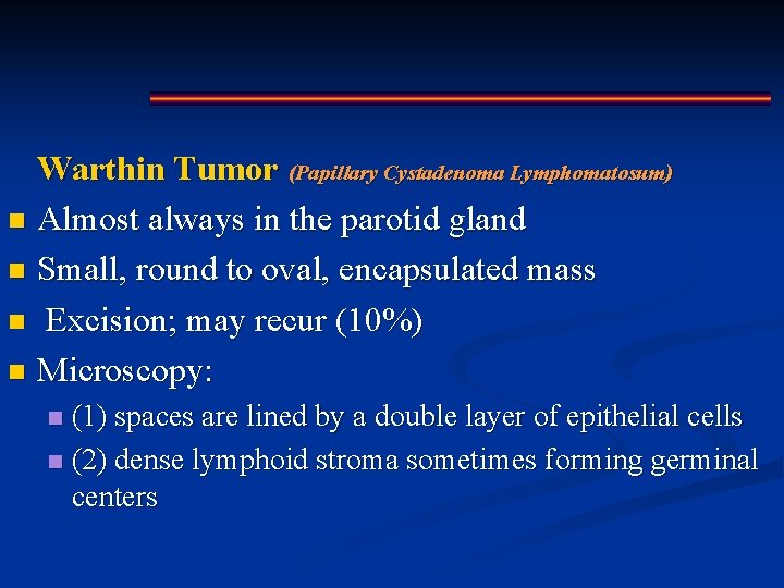 Warthin Tumor (Papillary Cystadenoma Lymphomatosum) n Almost always in the parotid gland n Small,