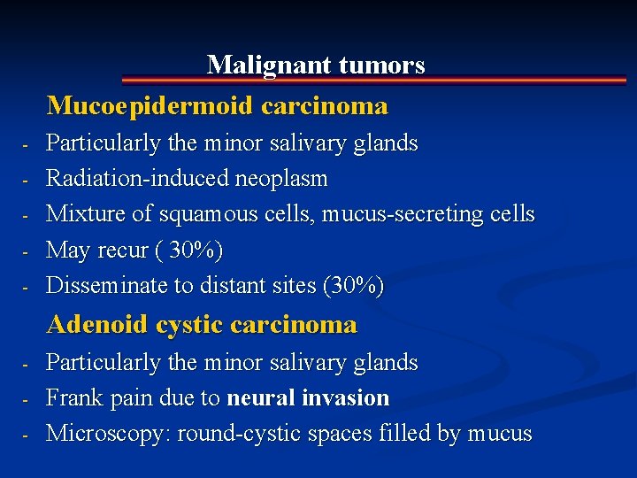 Malignant tumors Mucoepidermoid carcinoma - Particularly the minor salivary glands Radiation-induced neoplasm Mixture of