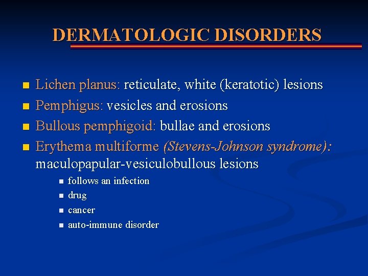 DERMATOLOGIC DISORDERS n n Lichen planus: reticulate, white (keratotic) lesions Pemphigus: vesicles and erosions