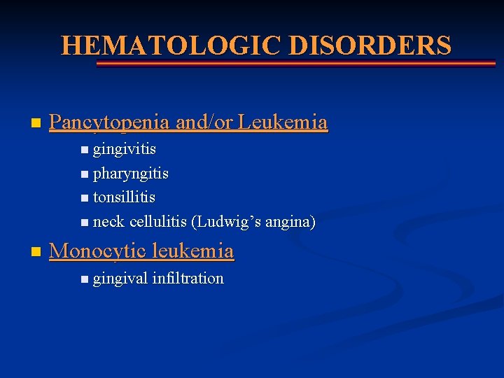 HEMATOLOGIC DISORDERS n Pancytopenia and/or Leukemia n gingivitis n pharyngitis n tonsillitis n neck