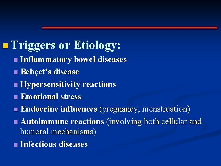 n Triggers or Etiology: n Inflammatory bowel diseases n Behçet’s disease n Hypersensitivity reactions