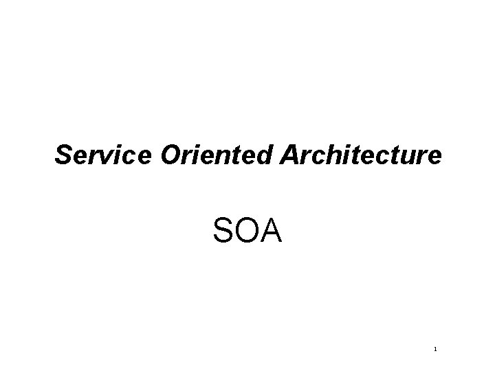 Service Oriented Architecture SOA 1 