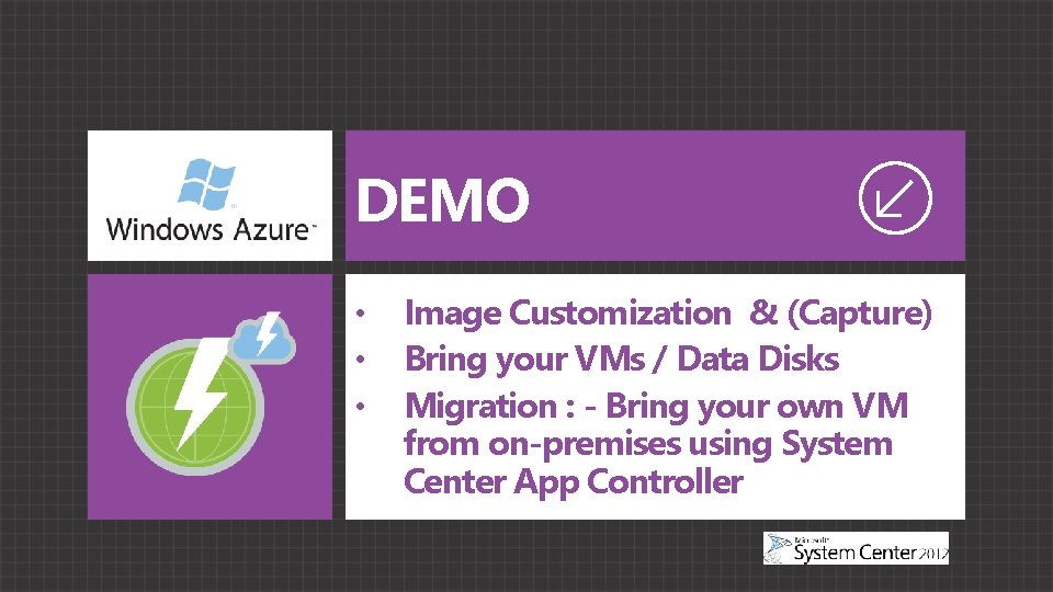 DEMO • • • Image Customization & (Capture) Bring your VMs / Data Disks