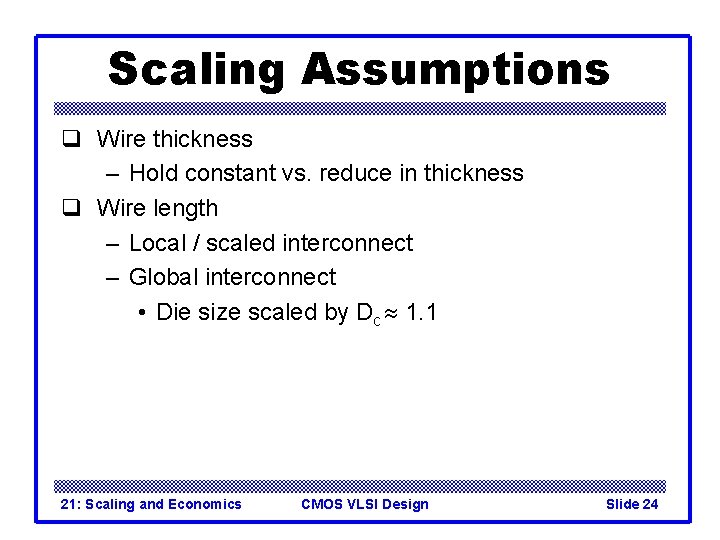 Scaling Assumptions q Wire thickness – Hold constant vs. reduce in thickness q Wire Scaling Assumptions q Wire thickness – Hold constant vs. reduce in thickness q Wire