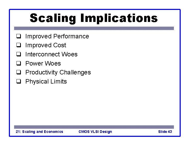 Scaling Implications q q q Improved Performance Improved Cost Interconnect Woes Power Woes Productivity Scaling Implications q q q Improved Performance Improved Cost Interconnect Woes Power Woes Productivity