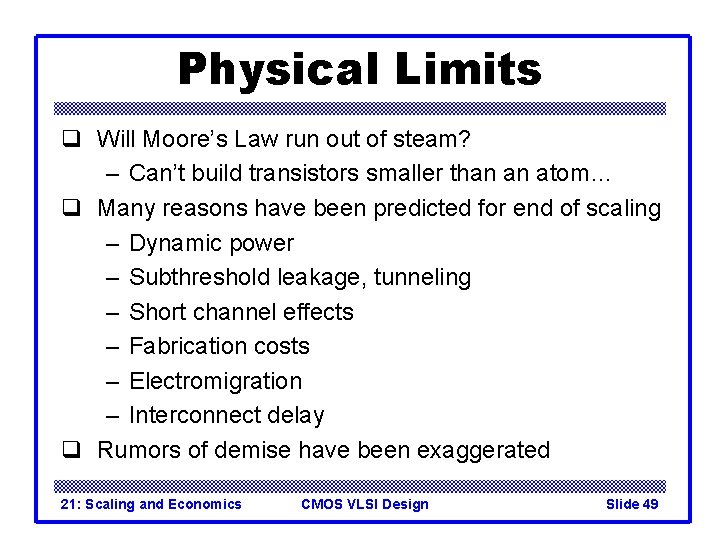 Physical Limits q Will Moore’s Law run out of steam? – Can’t build transistors Physical Limits q Will Moore’s Law run out of steam? – Can’t build transistors