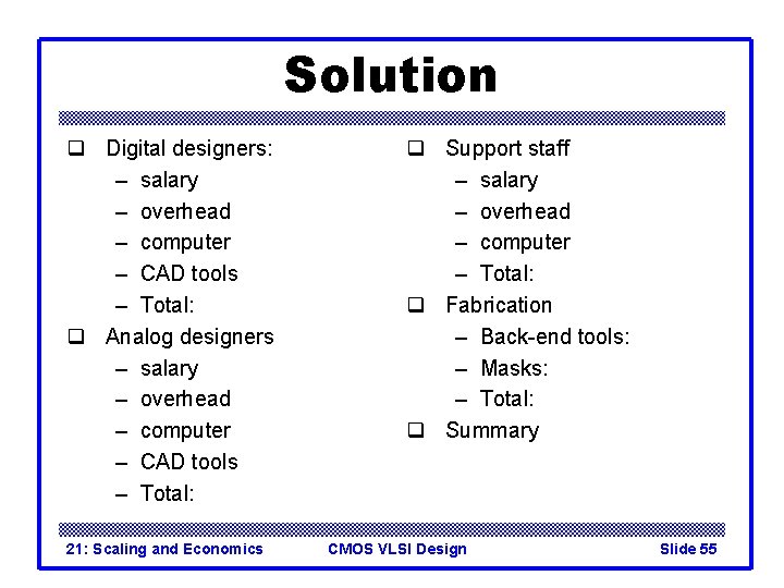 Solution q Digital designers: – salary – overhead – computer – CAD tools – Solution q Digital designers: – salary – overhead – computer – CAD tools –