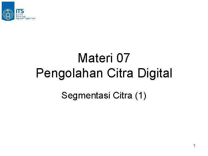 Materi 07 Pengolahan Citra Digital Segmentasi Citra (1) 1 Materi 07 Pengolahan Citra Digital Segmentasi Citra (1) 1