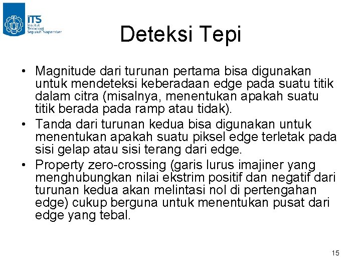 Deteksi Tepi • Magnitude dari turunan pertama bisa digunakan untuk mendeteksi keberadaan edge pada Deteksi Tepi • Magnitude dari turunan pertama bisa digunakan untuk mendeteksi keberadaan edge pada