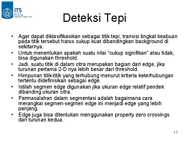 Deteksi Tepi • Agar dapat diklasifikasikan sebagai titik tepi, transisi tingkat keabuan pada titik Deteksi Tepi • Agar dapat diklasifikasikan sebagai titik tepi, transisi tingkat keabuan pada titik