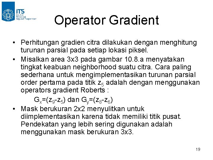 Operator Gradient • Perhitungan gradien citra dilakukan dengan menghitung turunan parsial pada setiap lokasi Operator Gradient • Perhitungan gradien citra dilakukan dengan menghitung turunan parsial pada setiap lokasi