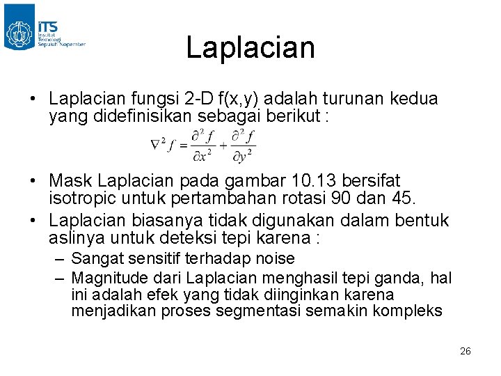 Laplacian • Laplacian fungsi 2 -D f(x, y) adalah turunan kedua yang didefinisikan sebagai Laplacian • Laplacian fungsi 2 -D f(x, y) adalah turunan kedua yang didefinisikan sebagai