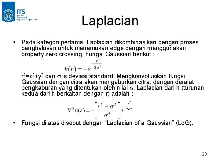 Laplacian • Pada kategori pertama, Laplacian dikombinasikan dengan proses penghalusan untuk menemukan edge dengan Laplacian • Pada kategori pertama, Laplacian dikombinasikan dengan proses penghalusan untuk menemukan edge dengan