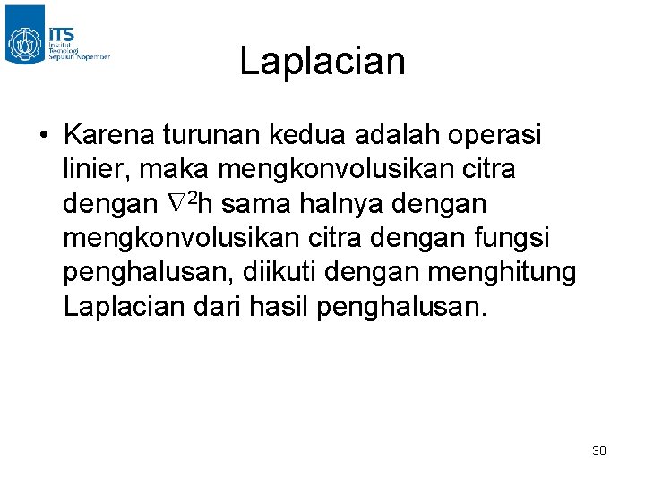 Laplacian • Karena turunan kedua adalah operasi linier, maka mengkonvolusikan citra dengan 2 h Laplacian • Karena turunan kedua adalah operasi linier, maka mengkonvolusikan citra dengan 2 h