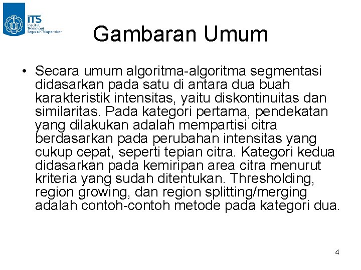 Gambaran Umum • Secara umum algoritma-algoritma segmentasi didasarkan pada satu di antara dua buah Gambaran Umum • Secara umum algoritma-algoritma segmentasi didasarkan pada satu di antara dua buah