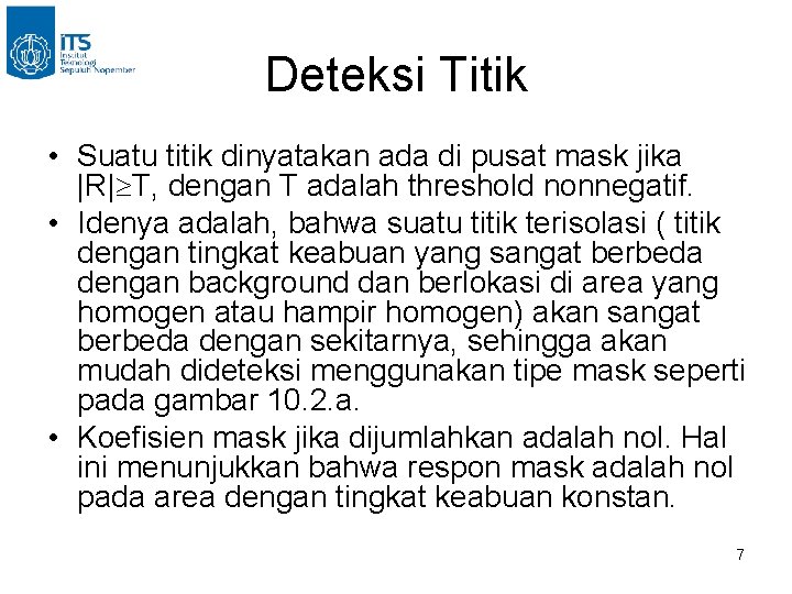 Deteksi Titik • Suatu titik dinyatakan ada di pusat mask jika |R| T, dengan Deteksi Titik • Suatu titik dinyatakan ada di pusat mask jika |R| T, dengan