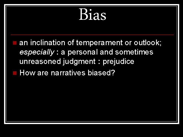 Bias an inclination of temperament or outlook; especially : a personal and sometimes unreasoned