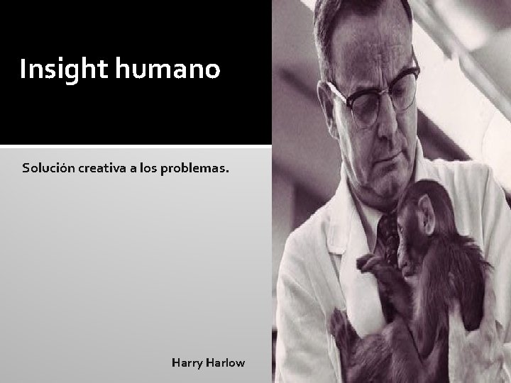 Insight humano Solución creativa a los problemas. Harry Harlow 