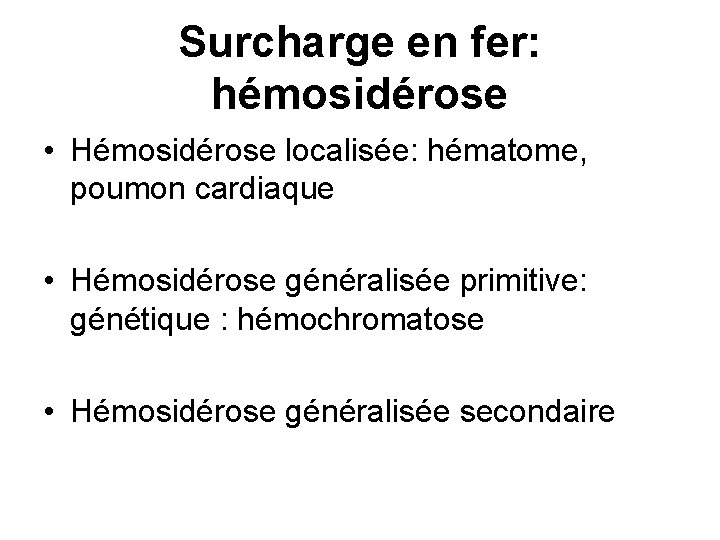 Surcharge en fer: hémosidérose • Hémosidérose localisée: hématome, poumon cardiaque • Hémosidérose généralisée primitive: