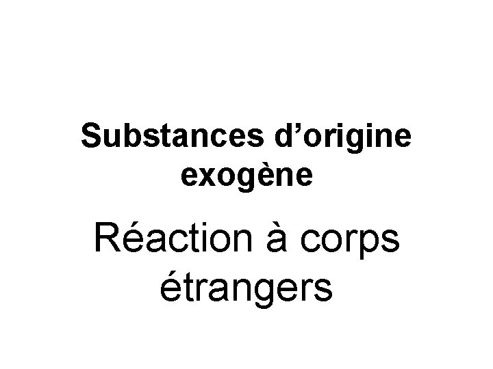 Substances d’origine exogène Réaction à corps étrangers 