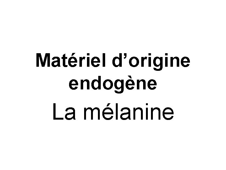 Matériel d’origine endogène La mélanine 