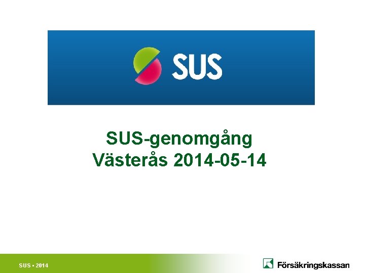 SUS-genomgång Västerås 2014 -05 -14 SUS • 2014 