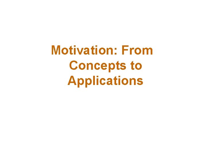 Motivation: From Concepts to Applications 