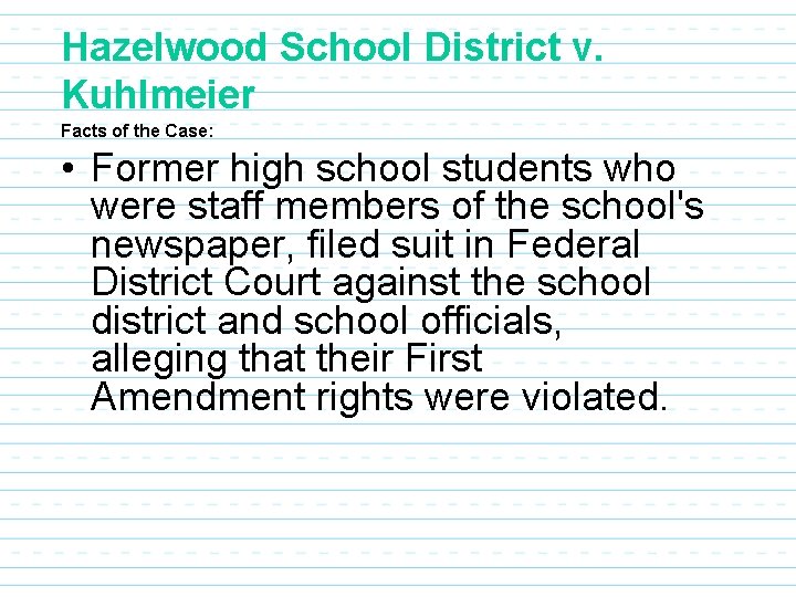 Hazelwood School District v. Kuhlmeier Facts of the Case: • Former high school students