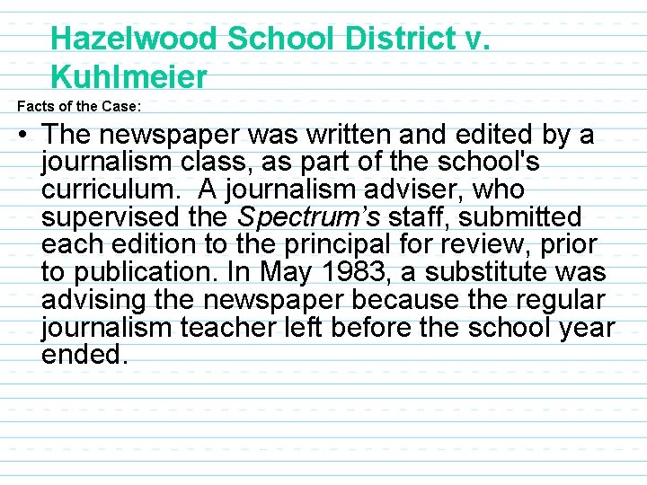 Hazelwood School District v. Kuhlmeier Facts of the Case: • The newspaper was written