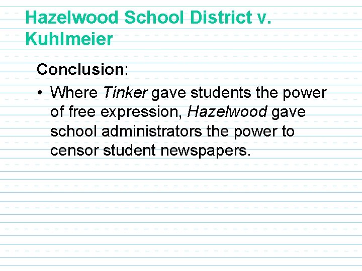 Hazelwood School District v. Kuhlmeier Conclusion: • Where Tinker gave students the power of