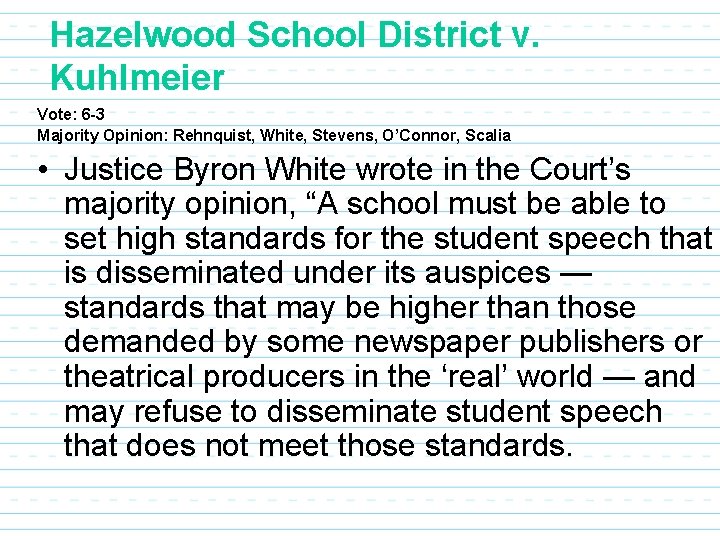 Hazelwood School District v. Kuhlmeier Vote: 6 -3 Majority Opinion: Rehnquist, White, Stevens, O’Connor,