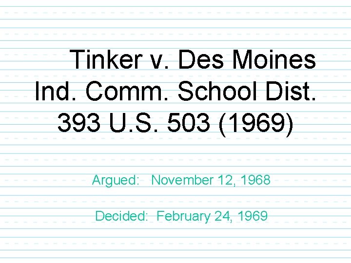 Tinker v. Des Moines Ind. Comm. School Dist. 393 U. S. 503 (1969) Argued: