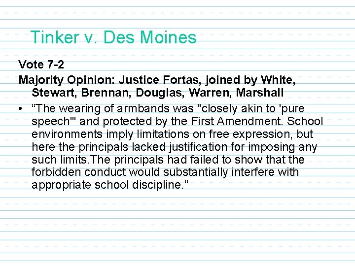 Tinker v. Des Moines Vote 7 -2 Majority Opinion: Justice Fortas, joined by White,